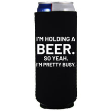 Load image into Gallery viewer, collapsible, neoprene 12oz. slim can koozie with "I'm holding a beer.." graphic printed on one side.