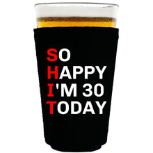 Load image into Gallery viewer, collapsible, neoprene 16oz. pint glass koozie with &quot;So Happy I&#39;m 30&quot; graphic printed on one side. 

