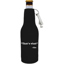 Load image into Gallery viewer, 12oz. neoprene beer bottle koozie with metal opener attach to the zipper closure and "That's What -She" graphic printed on opposite.