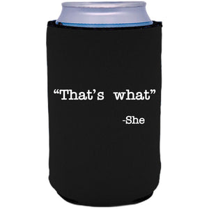 12oz. collapsible neoprene can koozie with " That's What -She" graphic printed on one side.