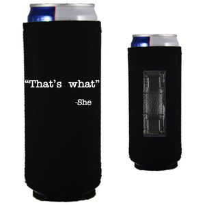 12oz. collapsible, neoprene slim can koozie with strong magnets sewn into one side and "That's What -She" graphic printed opposite. 
