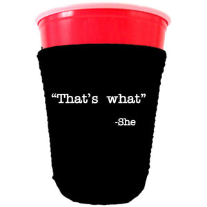 collapsible, neoprene solo cup koozie with "That's What -She" graphic printed on one side. 