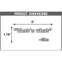 Load image into Gallery viewer, That's What -She (quote said) Vinyl Sticker 5 Inch, Indoor/Outdoor