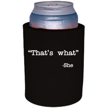 Load image into Gallery viewer, 12oz. thick foam can koozie with &quot;That&#39;s What -She&quot; graphic printed on one side.
