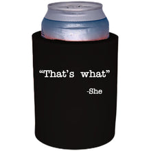 Load image into Gallery viewer, 12oz. thick foam can koozie with "That's What -She" graphic printed on one side.