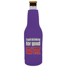 Load image into Gallery viewer, I Quit Drinking For Good, Now I Drink For Evil Beer Bottle Coolie