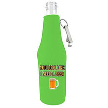 Load image into Gallery viewer, You Look Like I Need A Beer Bottle Coolie With Opener