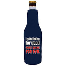Load image into Gallery viewer, I Quit Drinking For Good, Now I Drink For Evil Beer Bottle Coolie