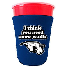 Load image into Gallery viewer, You Need Caulk Party Cup Coolie
