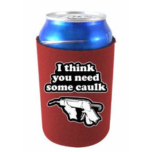 Load image into Gallery viewer, can koozie with i think you need some caulk design
