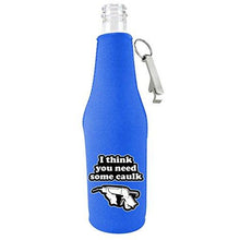 Load image into Gallery viewer, You Need Caulk  Beer Bottle Coolie With Opener