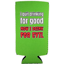 Load image into Gallery viewer, I Quit Drinking For Good, Now I Drink For Evil Slim 12 oz Can Coolie