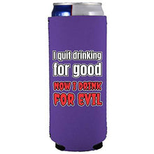 Load image into Gallery viewer, I Quit Drinking For Good, Now I Drink For Evil Slim 12 oz Can Coolie