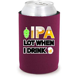 IPA Lot When I Drink Full Bottom Can Coolie