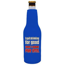 Load image into Gallery viewer, I Quit Drinking For Good, Now I Drink For Evil Beer Bottle Coolie