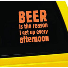 Load image into Gallery viewer, Beer is The Reason I Get up Every Afternoon Vinyl Sticker