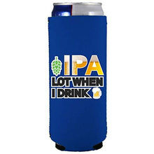 Load image into Gallery viewer, IPA Lot When I Drink Beer Slim Can Coolie