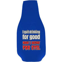 Load image into Gallery viewer, I Quit Drinking For Good, Now I Drink For Evil Beer Bottle Coolie