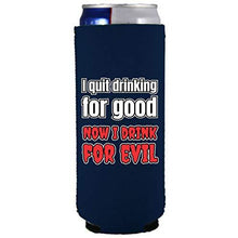 Load image into Gallery viewer, I Quit Drinking For Good, Now I Drink For Evil Slim 12 oz Can Coolie