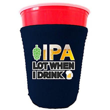 Load image into Gallery viewer, IPA Lot When I Drink Beer Party Cup Coolie