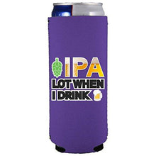 Load image into Gallery viewer, IPA Lot When I Drink Beer Slim Can Coolie