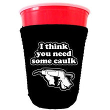 Load image into Gallery viewer, You Need Caulk Party Cup Coolie