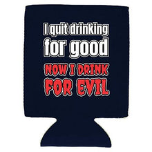 Load image into Gallery viewer, I Quit Drinking For Good, Now I Drink For Evil Can Coolie
