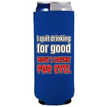 Load image into Gallery viewer, I Quit Drinking For Good, Now I Drink For Evil Slim 12 oz Can Coolie