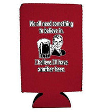 Load image into Gallery viewer, We All Need Something to Believe In. I Believe I'll Have Another Beer. 16 oz. Can Coolie