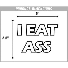 Load image into Gallery viewer, I Eat Ass Vinyl Sticker