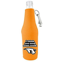 Load image into Gallery viewer, You Need Caulk  Beer Bottle Coolie With Opener