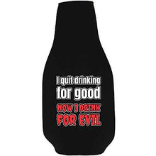 Load image into Gallery viewer, I Quit Drinking For Good, Now I Drink For Evil Beer Bottle Coolie With Opener