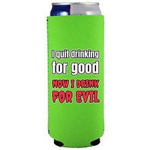 Load image into Gallery viewer, I Quit Drinking For Good, Now I Drink For Evil Slim 12 oz Can Coolie