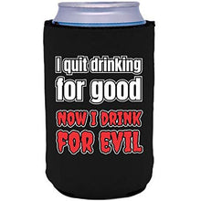 Load image into Gallery viewer, I Quit Drinking For Good, Now I Drink For Evil Can Coolie