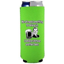 Load image into Gallery viewer, We All Need Something to Believe In. I Believe I'll Have Another Beer. Slim Can Coolie