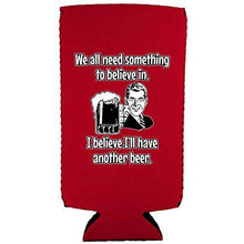 Load image into Gallery viewer, We All Need Something to Believe In. I Believe I'll Have Another Beer. Slim Can Coolie