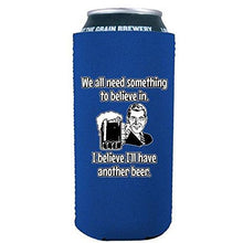 Load image into Gallery viewer, We All Need Something to Believe In. I Believe I'll Have Another Beer. 16 oz. Can Coolie
