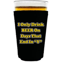 Load image into Gallery viewer, I Only Drink Beer on Days That End in"Y" Pint Glass Koozie