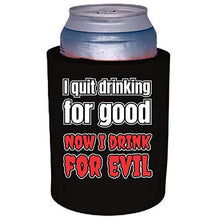 Load image into Gallery viewer, I Quit Drinking For Good, Now I Drink For Evil Thick Foam"Old School" Can Coolie