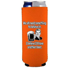 Load image into Gallery viewer, We All Need Something to Believe In. I Believe I'll Have Another Beer. Slim Can Coolie