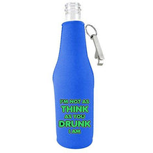 Load image into Gallery viewer, I'm Not as Think as You Drunk I Am Beer Bottle Coolie With Opener
