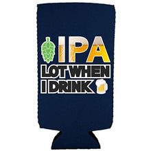Load image into Gallery viewer, IPA Lot When I Drink Beer Slim Can Coolie