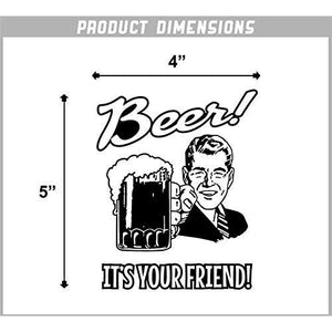 Beer! It's Your Friend! Vinyl Sticker