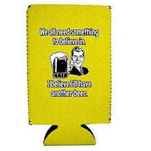 Load image into Gallery viewer, We All Need Something to Believe In. I Believe I'll Have Another Beer. 16 oz. Can Coolie