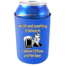 Load image into Gallery viewer, We All Need Something to Believe in. I Believe I'll Have Another Beer Can Coolie