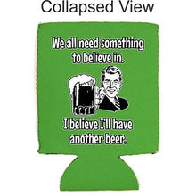Load image into Gallery viewer, We All Need Something to Believe in. I Believe I'll Have Another Beer Can Coolie
