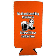 Load image into Gallery viewer, We All Need Something to Believe In. I Believe I'll Have Another Beer. Slim Can Coolie
