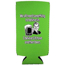 Load image into Gallery viewer, We All Need Something to Believe In. I Believe I'll Have Another Beer. Slim Can Coolie