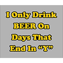 Load image into Gallery viewer, vinyl sticker with i only drink beer on days that end in y design