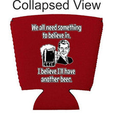 Load image into Gallery viewer, We All Need Something to Believe In. I Believe I'll Have Another Beer Party Cup Coolie